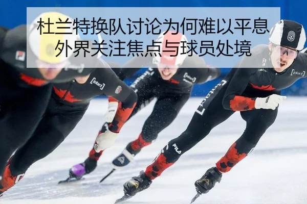 杜兰特换队讨论为何难以平息 外界关注焦点与球员处境